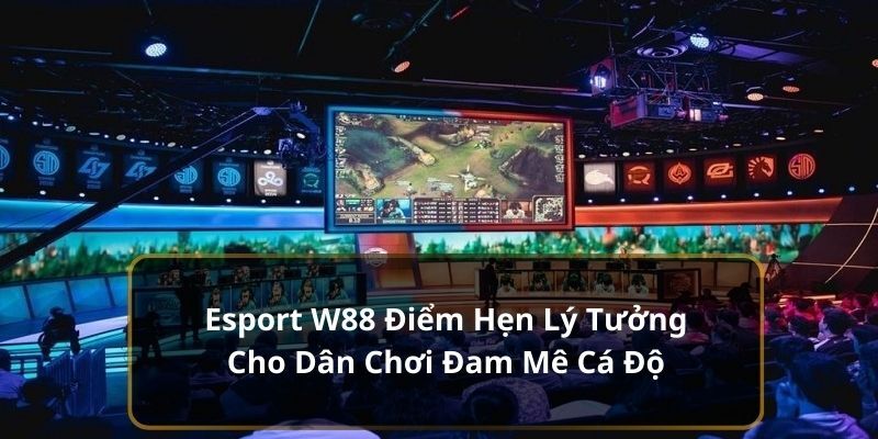 Sảnh thể thao điện tử W88 cung cấp các trò chơi HOT nhất thị trường